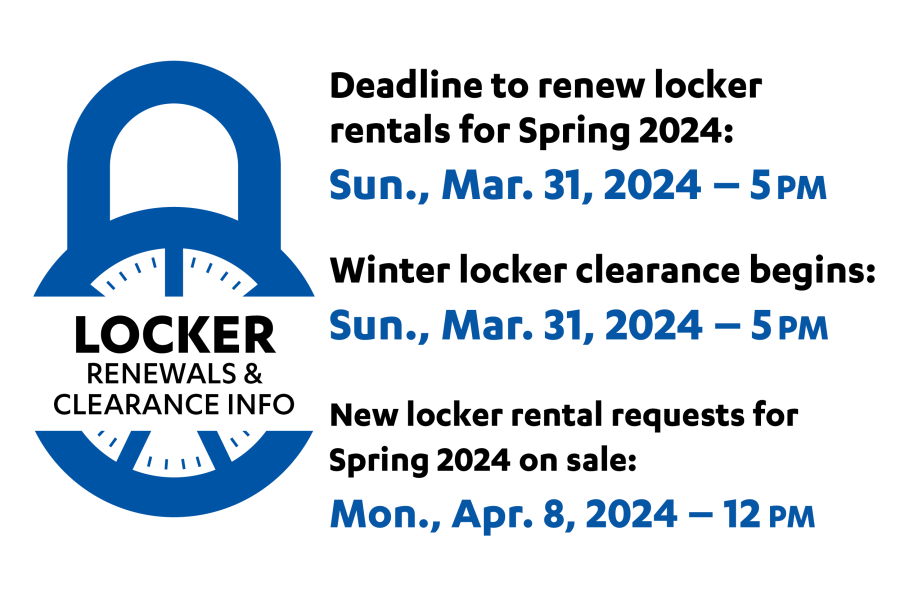 Deadline to renew locker rentals for Spring 2024 begins Sunday, March 31, 2024, 5pm. Winter locker clearance begins Sunday, March 31, 2024, 5pm. New locker rental requests for Spring 2024 on sale Monday, April 8, 2024, 12pm.