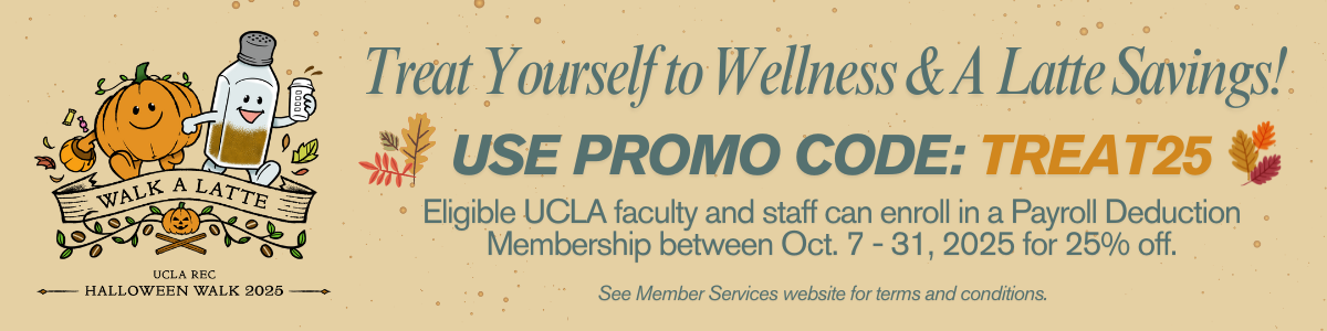 treat yourself to wellness and a latte savings. use promo code: treat25. Eligible UCLA faculty and staff can enroll in a Payroll Deduction Membership between Oct. 7 - 31, 2025 for 25% off.